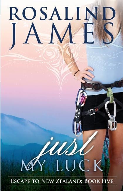 Just My Luck: Escape to New Zealand Book Five by James, Rosalind
