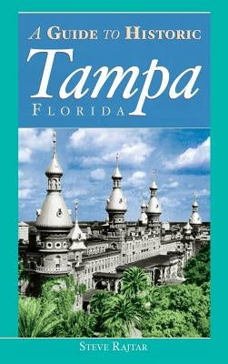 The Guide to Historic Tampa by Rajtar, Steve