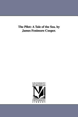 The Pilot: A Tale of the Sea. by James Fenimore Cooper. by Cooper, James Fenimore