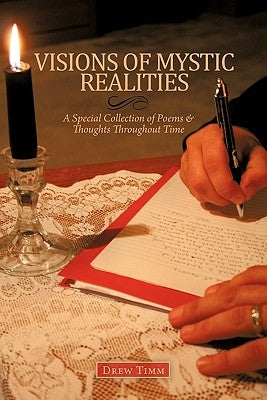 VISIONS OF MYSTIC REALITIES, A Special Collection of Poems & Thoughts Throughout Time by Timm, Drew