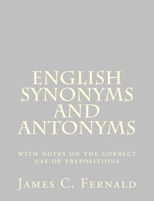 English Synonyms and Antonyms: with notes on the correct use of prepositions by Fernald, James C.