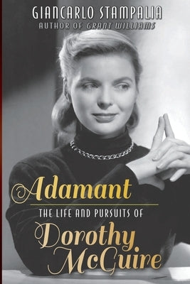 Adamant: The Life and Pursuits of Dorothy McGuire by Stampalia, Giancarlo