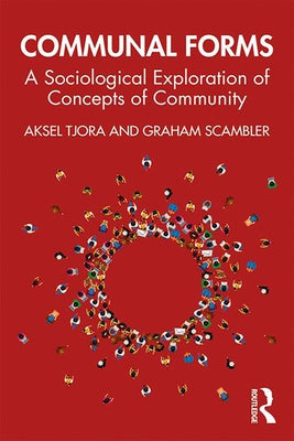Communal Forms: A Sociological Exploration of Concepts of Community by Tjora, Aksel