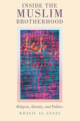 Inside the Muslim Brotherhood: Religion, Identity, and Politics by Al-Anani, Khalil