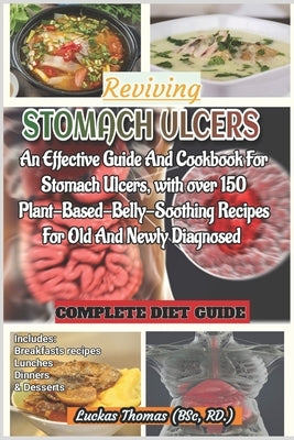 Reviving Stomach Ulcers: An Effective Guide And Cookbook For Stomach Ulcers with over 150 Plant-Base-Belly-Soothing Recipes For Old And Newly D by Thomas, Luckas
