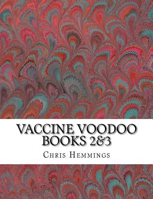 Vaccine Voodoo: Extra and deeper explorations of the vaccination voodoo faith by Hemmings, Chris