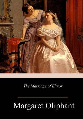 The Marriage of Elinor by Oliphant, Margaret
