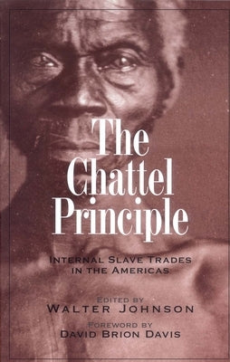 The Chattel Principle: Internal Slave Trades in the Americas by Johnson, Walter