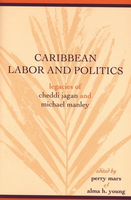 Caribbean Labor and Politics: Legacies of Cheddi Jagan and Michael Manley by Bolles, A. Lynn