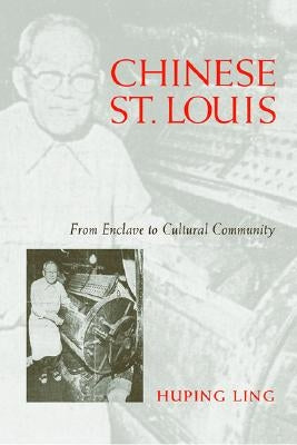 Chinese St Louis: From Enclave to Cultural Community by Ling, Huping
