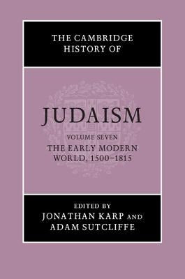 The Cambridge History of Judaism: Volume 7, the Early Modern World, 1500-1815 by Karp, Jonathan
