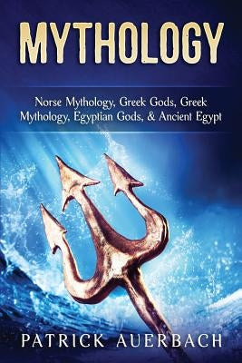 Mythology: Norse Mythology, Greek Gods, Greek Mythology, Egyptian Gods, & Ancient Egypt by Auerbach, Patrick