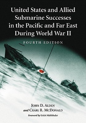United States and Allied Submarine Successes in the Pacific and Far East During World War II, 4th Ed. by Alden, John D.