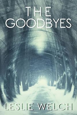The Goodbyes by Welch, Leslie