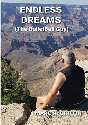 ENDLESS DREAMS (The BulletBall Guy) by Griffin, Marc