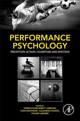 Performance Psychology: Perception, Action, Cognition, and Emotion by Raab, Markus