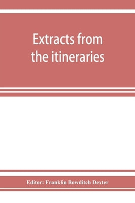 Extracts from the itineraries and other miscellanies of Ezra Stiles, D. D., LL. D., 1755-1794, with a selection from his correspondence by Bowditch Dexter, Franklin