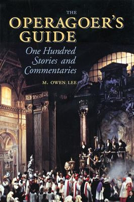 The Operagoer's Guide: One Hundred Stories and Commentaries by Lee, M. Owen