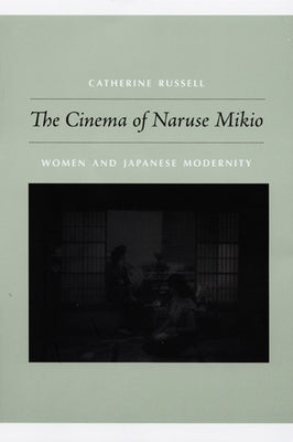Cinema of Naruse Mikio: Women and Japanese Modernity by Russell, Catherine