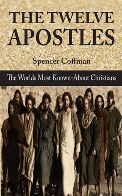 The Twelve Apostles: The World's Most Known-About Christians by Coffman, Spencer