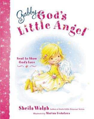 Gabby, God's Little Angel: Sent to Show God's Love by Walsh, Sheila
