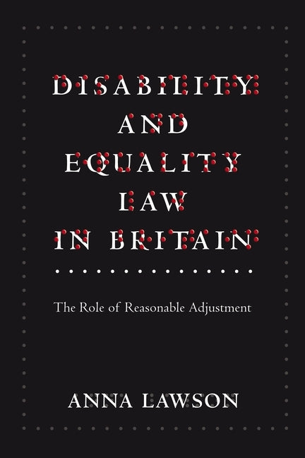 Disability and Equality Law in Britain: The Role of Reasonable Adjustment by Lawson, Anna