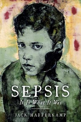 Sepsis: It Is What It Was by Hafferkamp, Jack