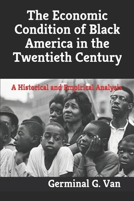 The Economic Condition of Black America in the Twentieth Century: A Historical and Empirical Analysis by Tenety, Kyle Vincent