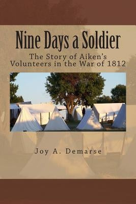 Nine Days a Soldier: The Story of Aiken's Volunteers in the War of 1812 by Zielinski, Elyse