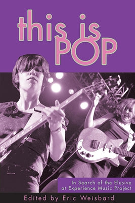 This Is Pop: In Search of the Elusive at Experience Music Project by Weisbard, Eric
