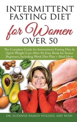 Intermittent Fasting Diet for Women Over 50: The Complete Guide for Intermittent Fasting and Quick Weight Loss After 50, Easy Book for Senior Beginner by Ramos Hughes, Suzanne
