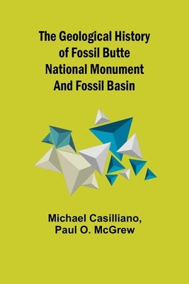 The Geological History of Fossil Butte National Monument and Fossil Basin by Casilliano, Michael