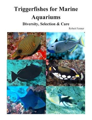 Triggerfishes for Marine Aquariums: Diversity, Selection & Care by Fenner, Robert
