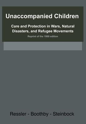Unaccompanied Children: Care and Protection in Wars, Natural Disasters, and Refugee Movements Reprint of the 1988 edition by Boothby, Neil
