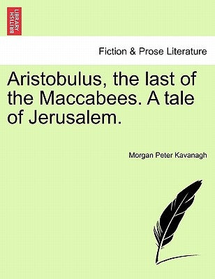 Aristobulus, the last of the Maccabees. A tale of Jerusalem. by Kavanagh, Morgan Peter