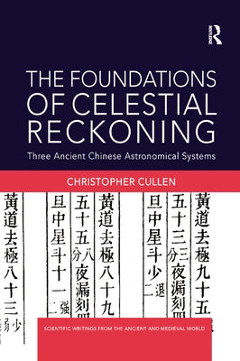 The Foundations of Celestial Reckoning: Three Ancient Chinese Astronomical Systems by Cullen, Christopher