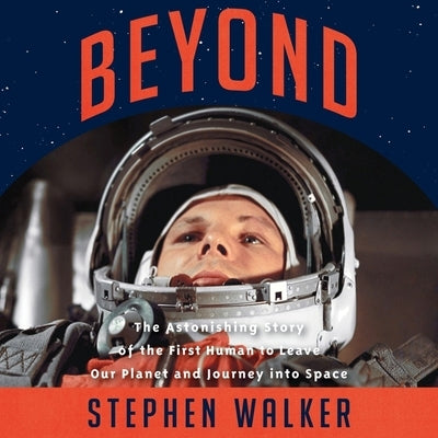 Beyond: The Astonishing Story of the First Human to Leave Our Planet and Journey Into Space by Walker, Stephen