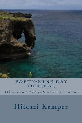 Forty-Nine Day Funeral: Forty-Nine Day Funeral: Okinawans' Forty-Nine Day Funeral by Logsdon, Lorelei