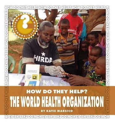 The World Health Organization by Marsico, Katie