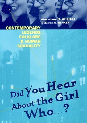 Did You Hear about the Girl Who . . . ?: Contemporary Legends, Folklore, and Human Sexuality by Whatley, Marianne H.