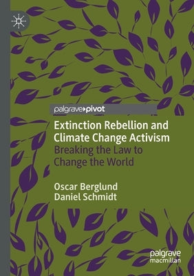 Extinction Rebellion and Climate Change Activism: Breaking the Law to Change the World by Berglund, Oscar