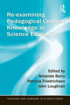 Re-Examining Pedagogical Content Knowledge in Science Education by Berry, Amanda