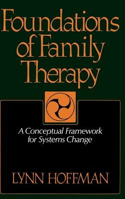 Foundations of Family Therapy: A Conceptual Framework for Systems Change by Hoffman, Lynn