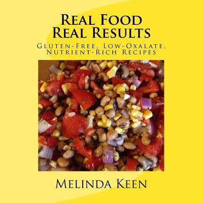 Real Food Real Results: Gluten-Free, Low-Oxalate, Nutrient-Rich Recipes by Keen, Melinda