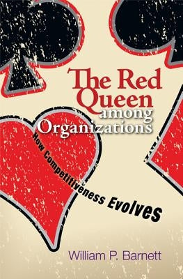 The Red Queen Among Organizations: How Competitiveness Evolves by Barnett, William P.