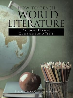 How to Teach World Literature: Student Review Questions and Tests by Marlow, Elizabeht McCallum