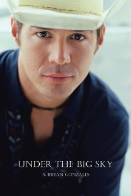Under the Big Sky: What Heaven Hath Joined Together... Let No Man Cut Asunder. by Gonzales, S. Bryan