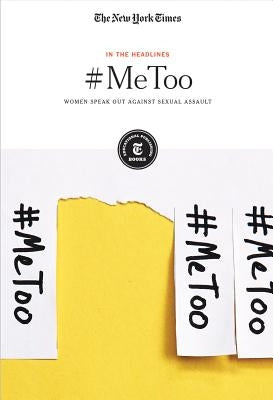 #Metoo: Women Speak Out Against Sexual Assault by Editorial Staff, The New York Times