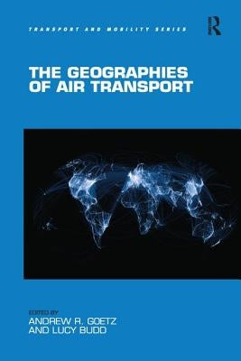 The Geographies of Air Transport by Goetz, Andrew R.