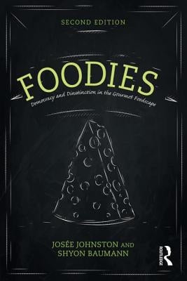 Foodies: Democracy and Distinction in the Gourmet Foodscape by Johnston, Josee